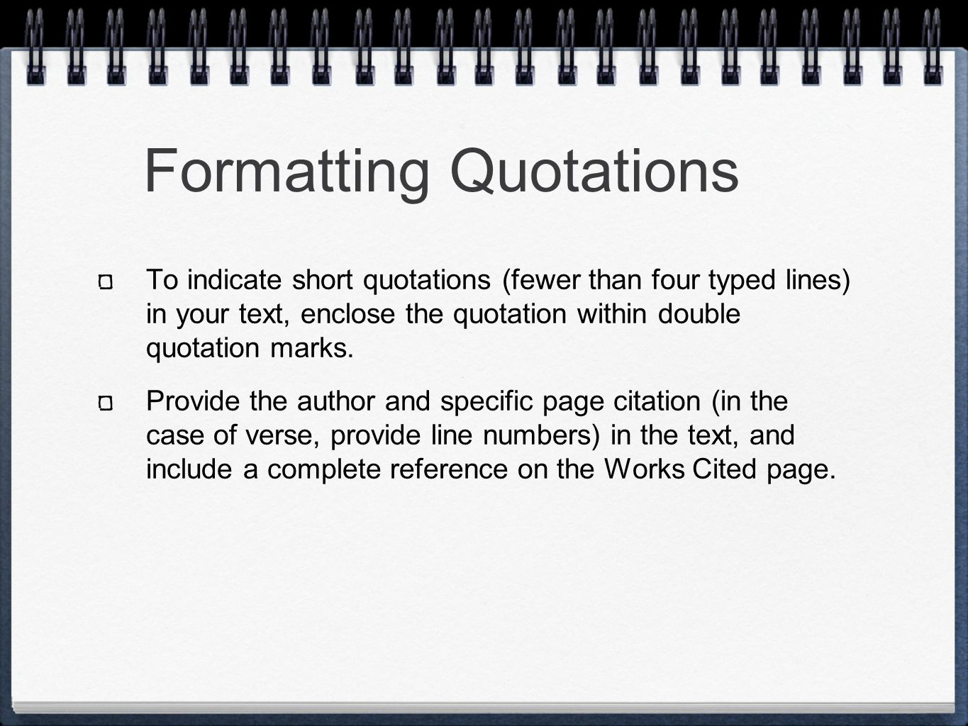 Formatting Quotations To indicate short quotations (fewer than four typed lines) in your text, enclose the quotation within double quotation marks.