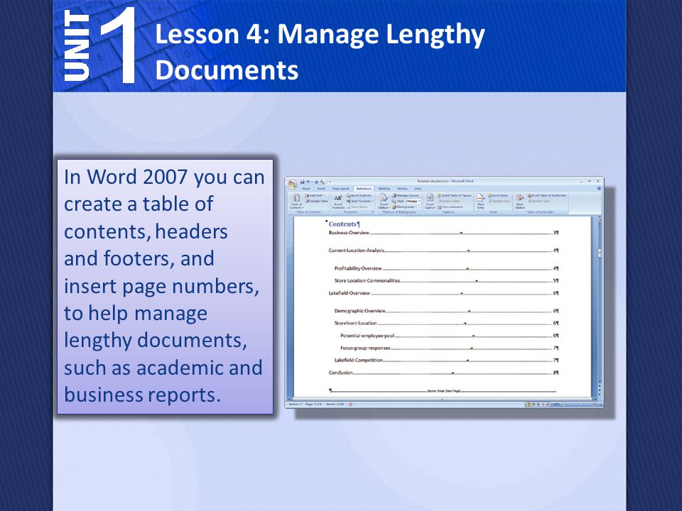 Lesson 4: Manage Lengthy Documents In Word 2007 you can create a table of contents, headers and footers, and insert page numbers, to help manage lengthy documents, such as academic and business reports.