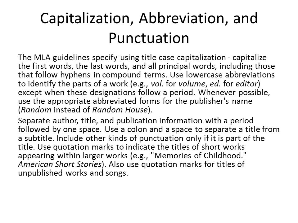 Capitalization, Abbreviation, and Punctuation The MLA guidelines specify using title case capitalization - capitalize the first words, the last words, and all principal words, including those that follow hyphens in compound terms.
