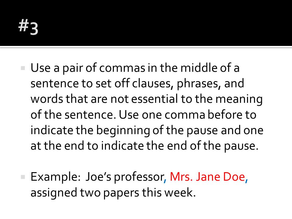  Use a pair of commas in the middle of a sentence to set off clauses, phrases, and words that are not essential to the meaning of the sentence.
