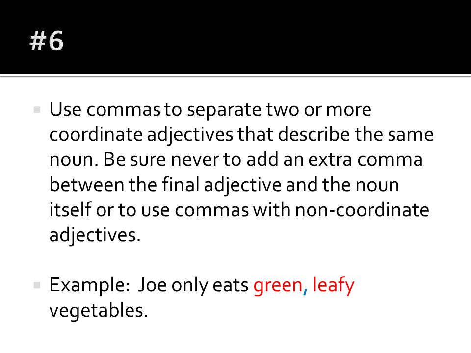  Use commas to separate two or more coordinate adjectives that describe the same noun.