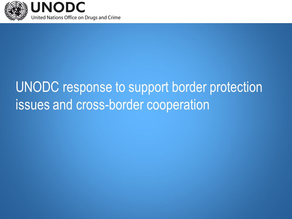 UNODC response to support border protection issues and cross-border cooperation