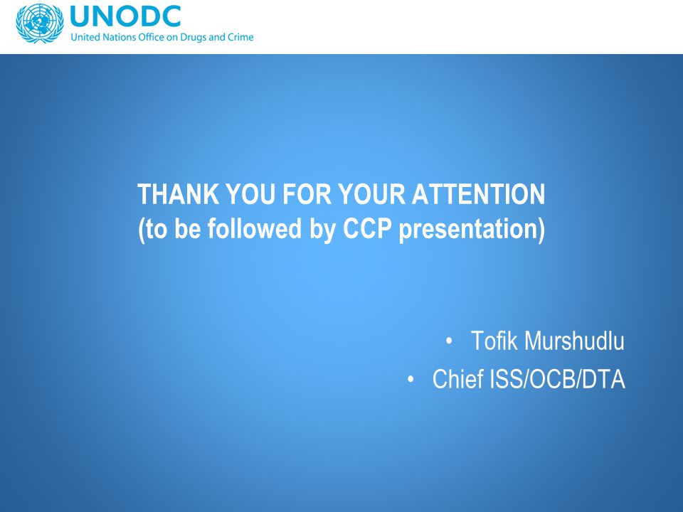 THANK YOU FOR YOUR ATTENTION (to be followed by CCP presentation) Tofik Murshudlu Chief ISS/OCB/DTA