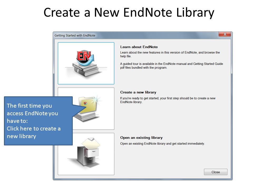 Create a New EndNote Library The first time you access EndNote you have to: Click here to create a new library