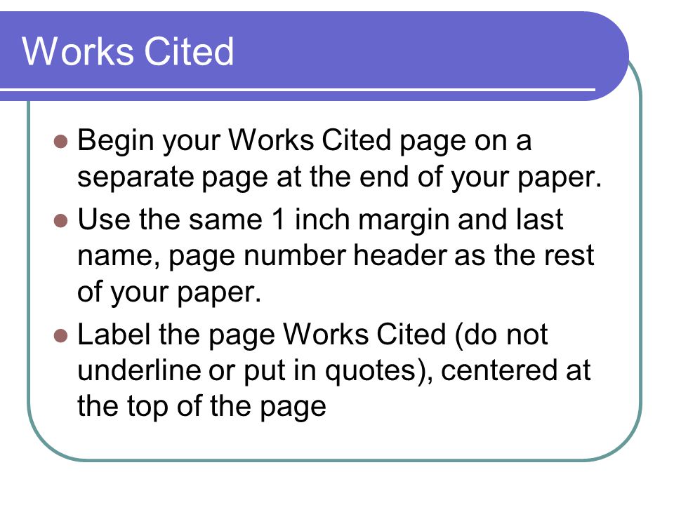 Works Cited Begin your Works Cited page on a separate page at the end of your paper.