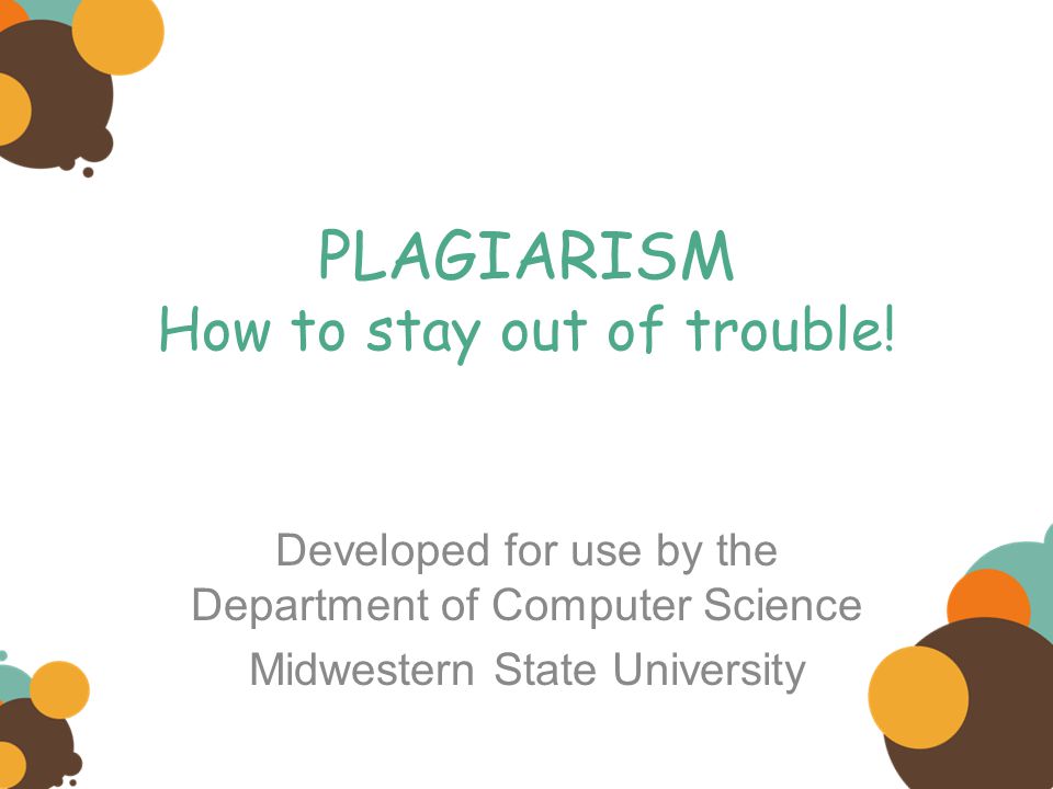 PLAGIARISM How to stay out of trouble.