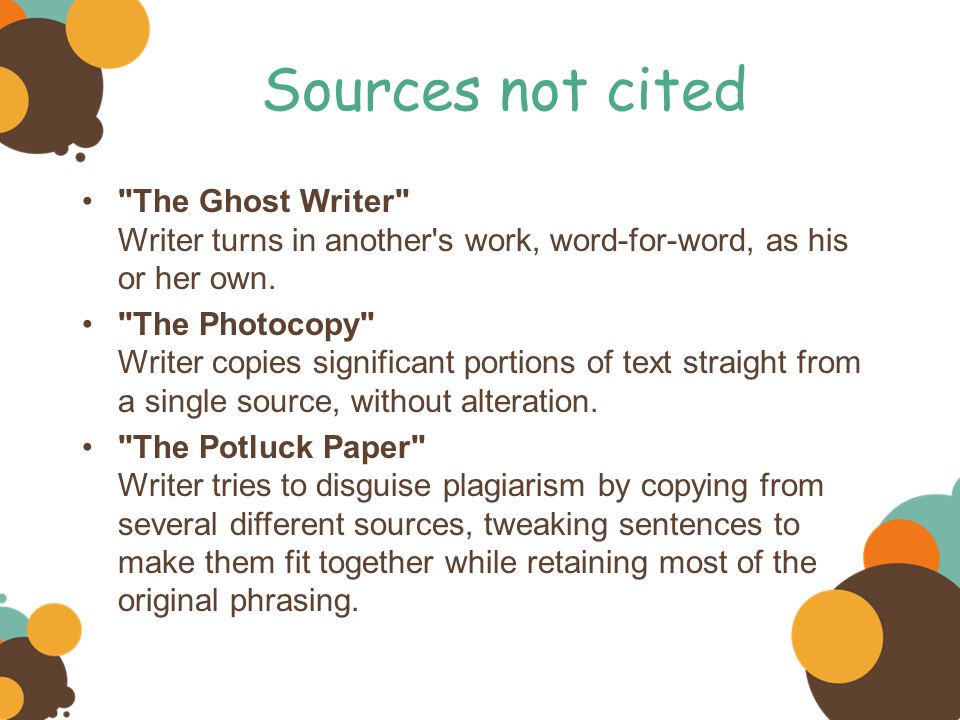 Sources not cited The Ghost Writer Writer turns in another s work, word-for-word, as his or her own.
