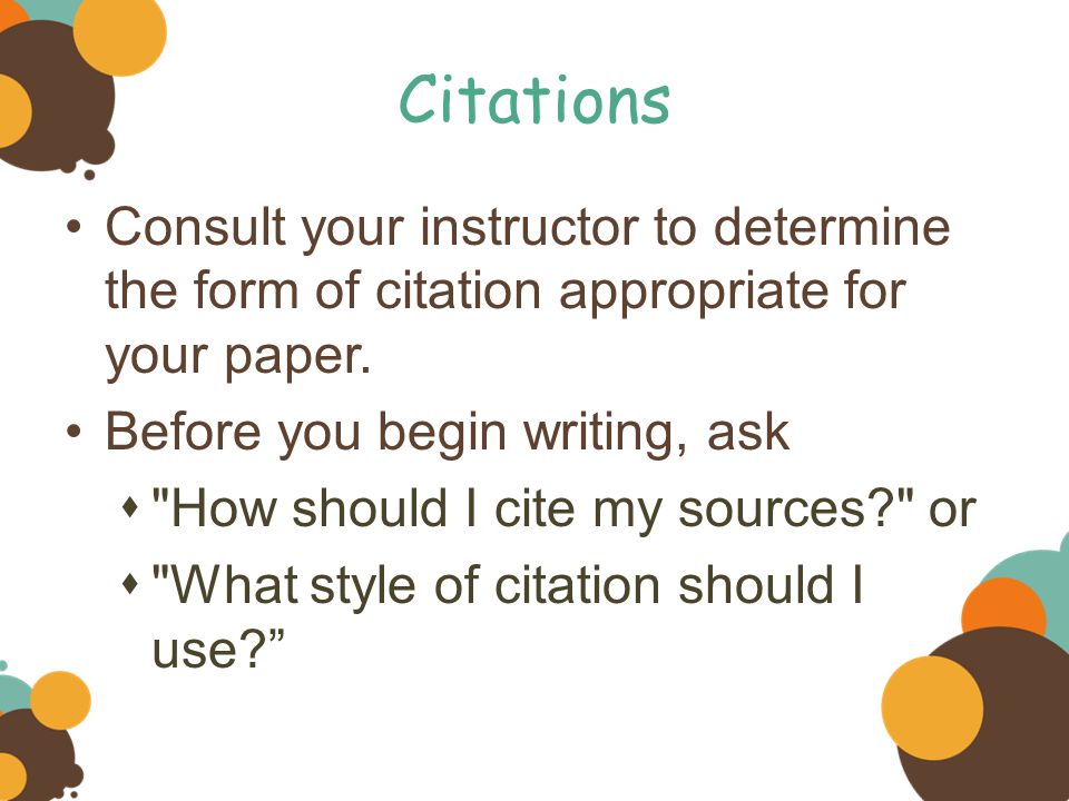 Citations Consult your instructor to determine the form of citation appropriate for your paper.