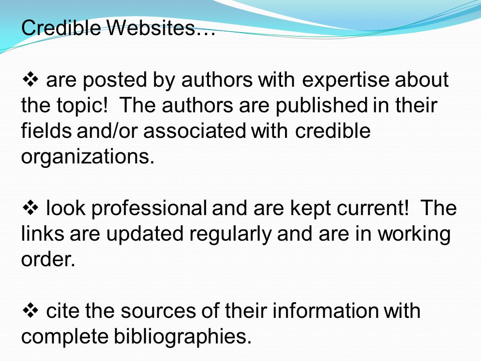 Credible Websites…  are posted by authors with expertise about the topic.