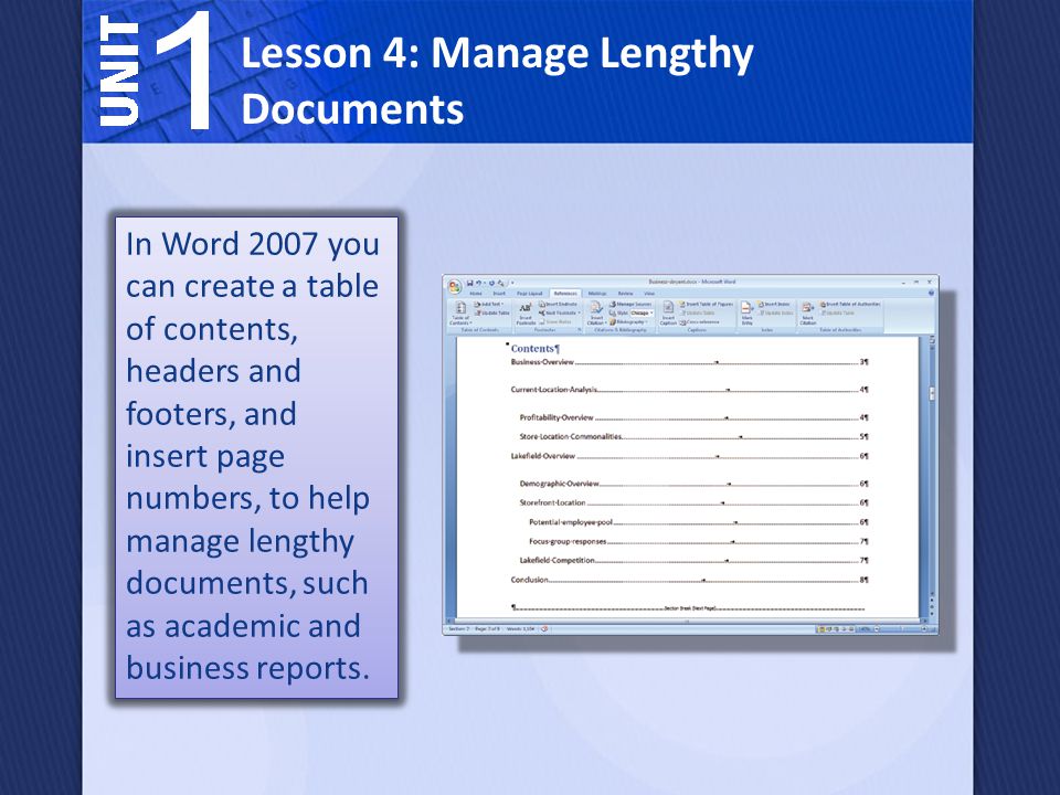 Lesson 4: Manage Lengthy Documents In Word 2007 you can create a table of contents, headers and footers, and insert page numbers, to help manage lengthy documents, such as academic and business reports.