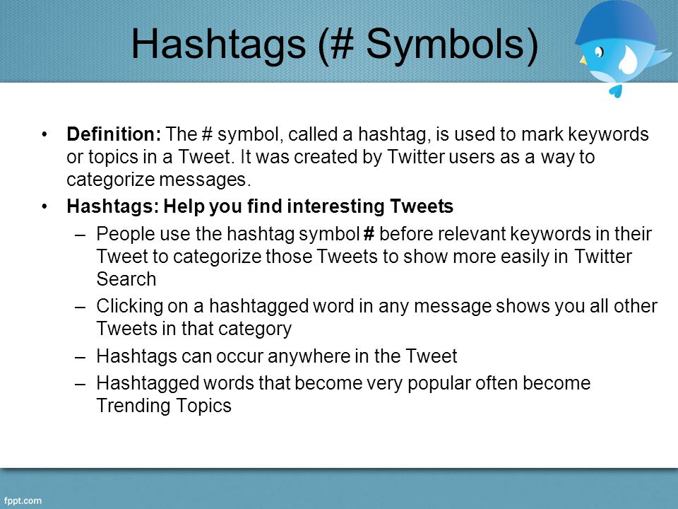 Hashtags (# Symbols) Definition: The # symbol, called a hashtag, is used to mark keywords or topics in a Tweet.