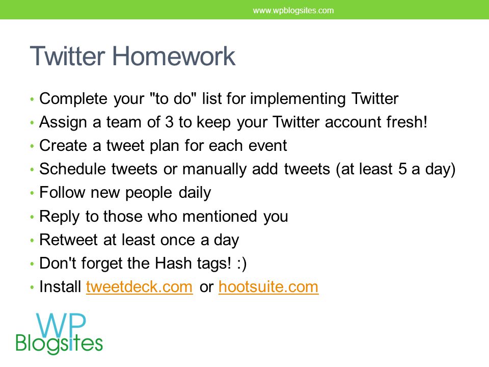 Twitter Homework Complete your to do list for implementing Twitter Assign a team of 3 to keep your Twitter account fresh.