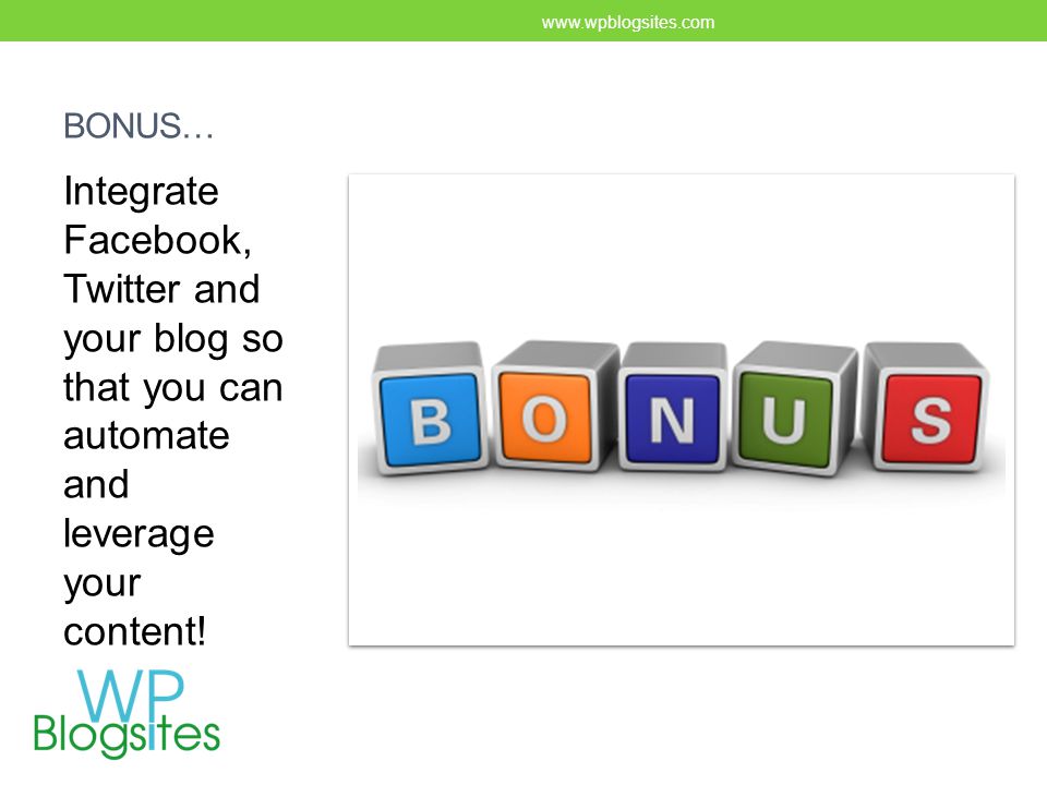BONUS… Integrate Facebook, Twitter and your blog so that you can automate and leverage your content.