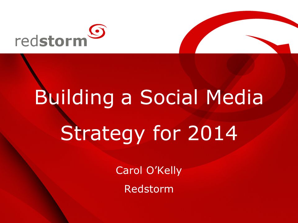 Building a Social Media Strategy for 2014 Carol O’Kelly Redstorm