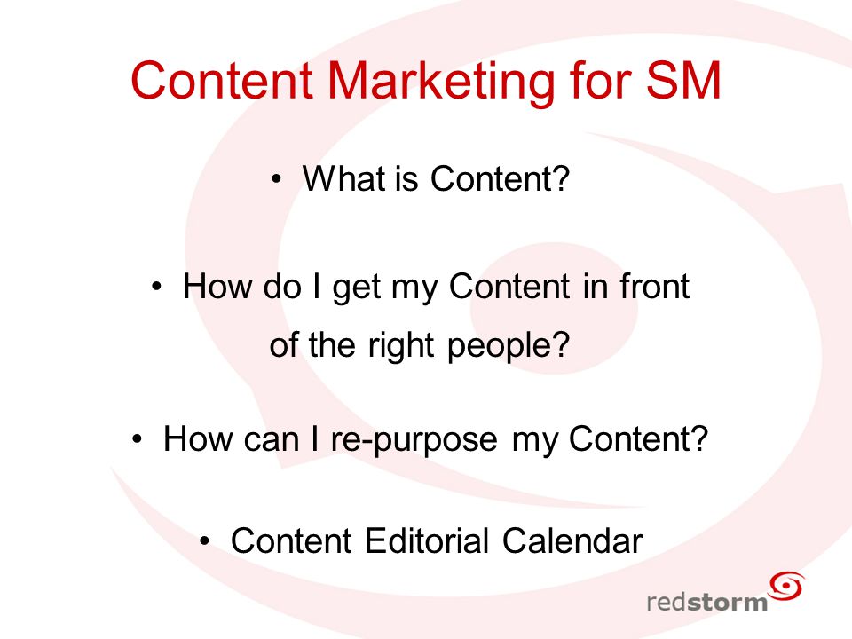 Content Marketing for SM What is Content. How do I get my Content in front of the right people.