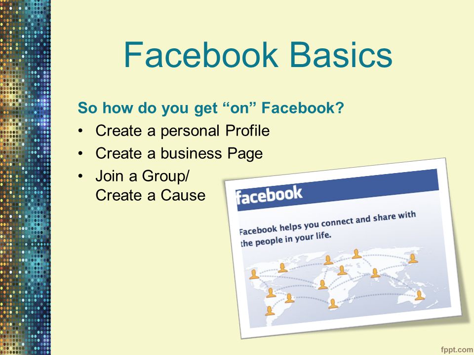 Facebook Basics So how do you get on Facebook.