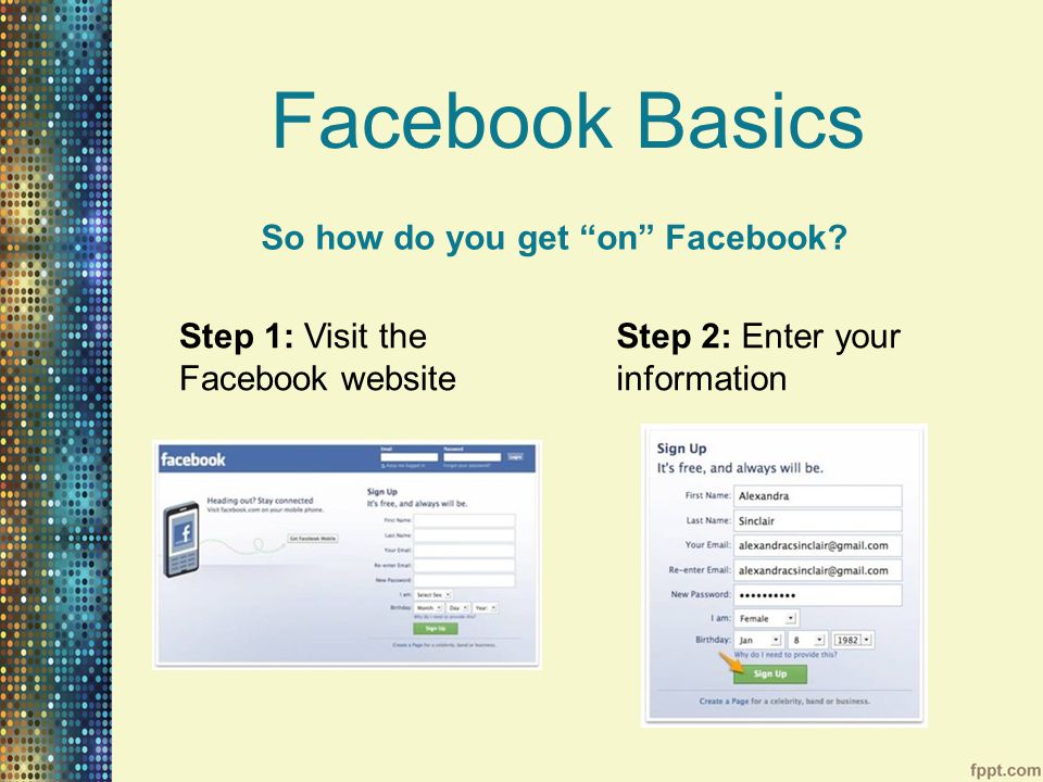 Facebook Basics So how do you get on Facebook.