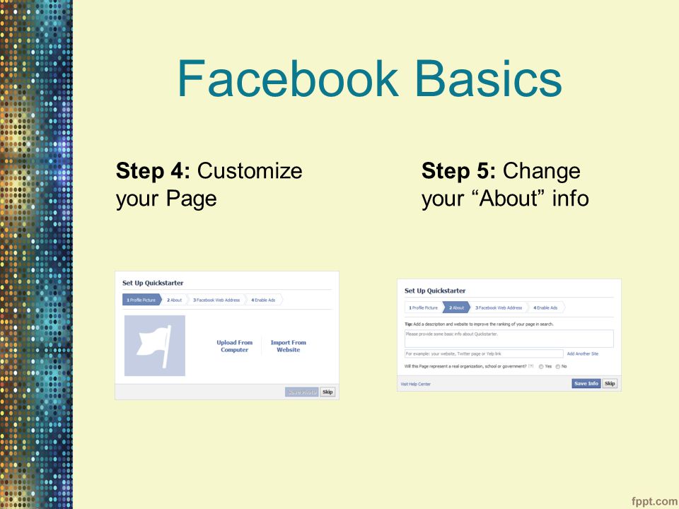 Facebook Basics Step 4: Customize your Page Step 5: Change your About info