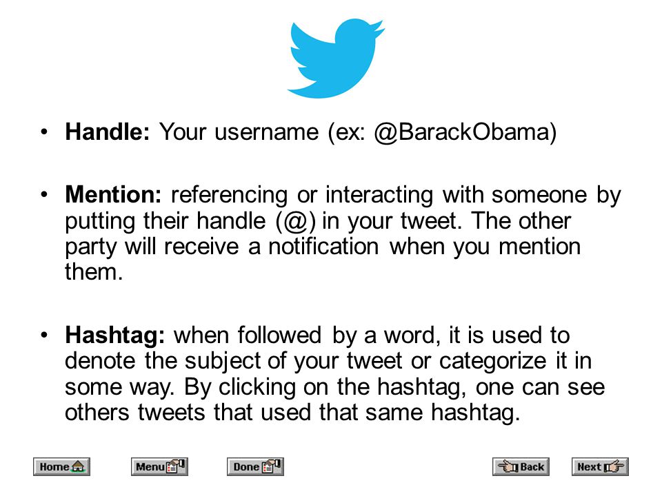 Handle: Your username Mention: referencing or interacting with someone by putting their handle in your tweet.