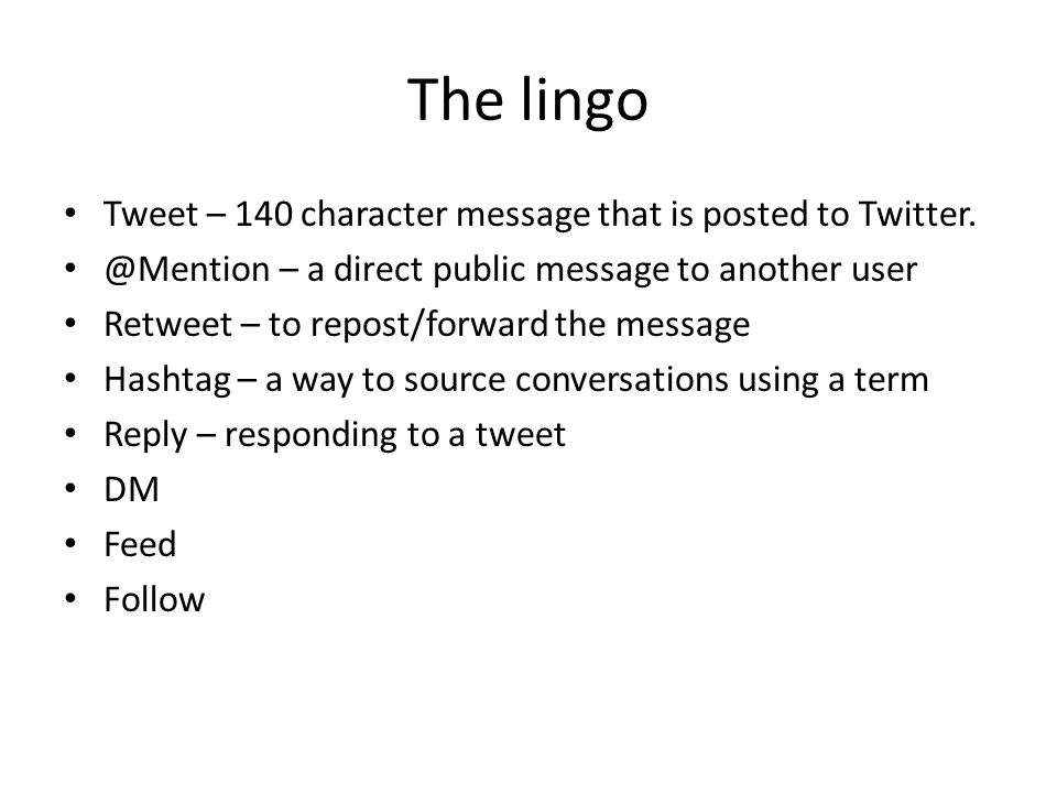 The lingo Tweet – 140 character message that is posted to Twitter.