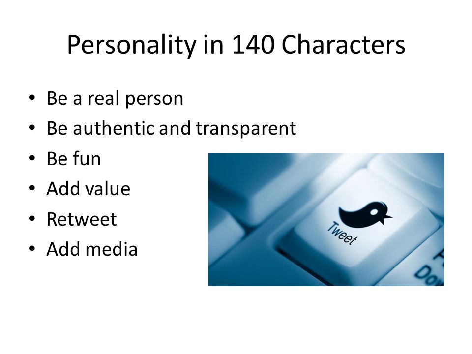 Personality in 140 Characters Be a real person Be authentic and transparent Be fun Add value Retweet Add media