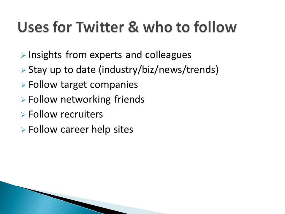  Insights from experts and colleagues  Stay up to date (industry/biz/news/trends)  Follow target companies  Follow networking friends  Follow recruiters  Follow career help sites