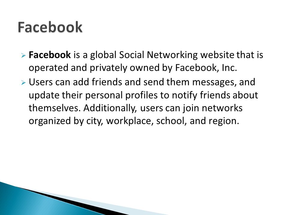  Facebook is a global Social Networking website that is operated and privately owned by Facebook, Inc.