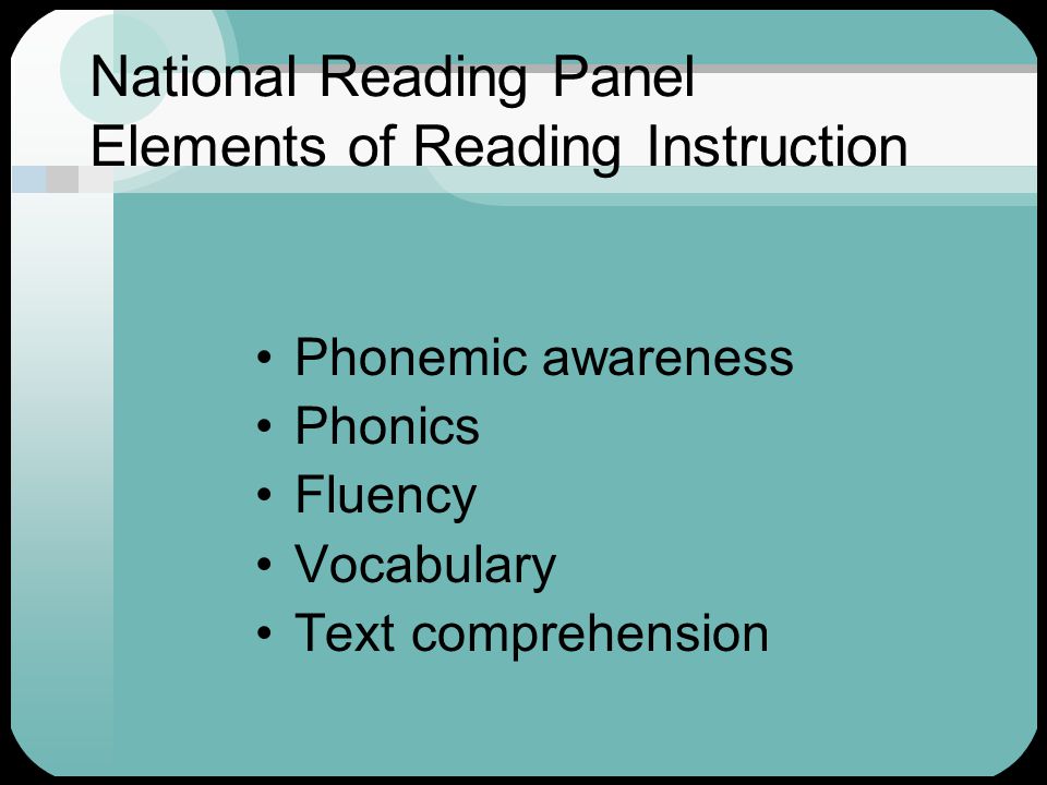 National Reading Panel Elements of Reading Instruction Phonemic awareness Phonics Fluency Vocabulary Text comprehension