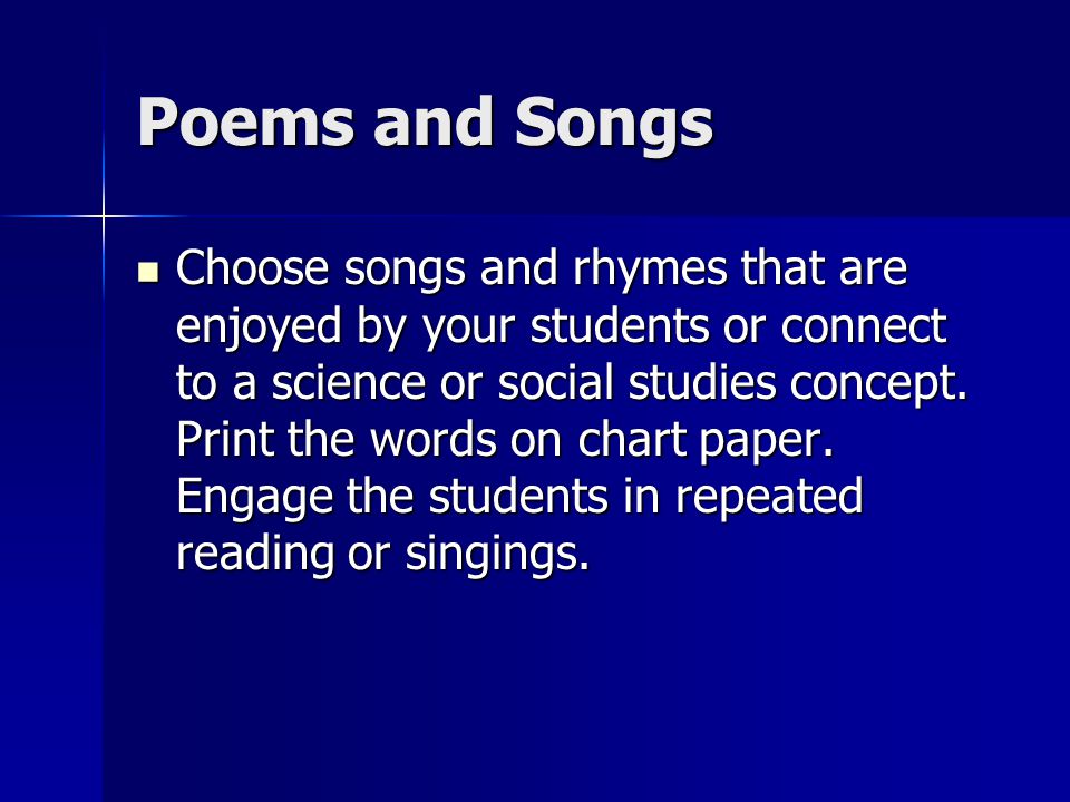 Poems and Songs Choose songs and rhymes that are enjoyed by your students or connect to a science or social studies concept.