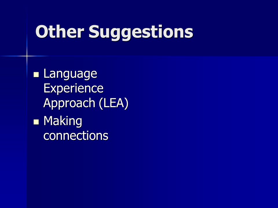 Other Suggestions Language Experience Approach (LEA) Language Experience Approach (LEA) Making connections Making connections