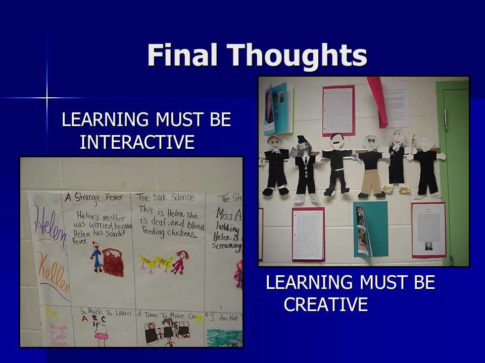 Final Thoughts LEARNING MUST BE INTERACTIVE LEARNING MUST BE CREATIVE
