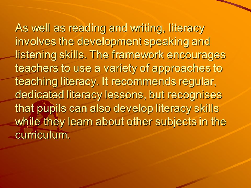 As well as reading and writing, literacy involves the development speaking and listening skills.