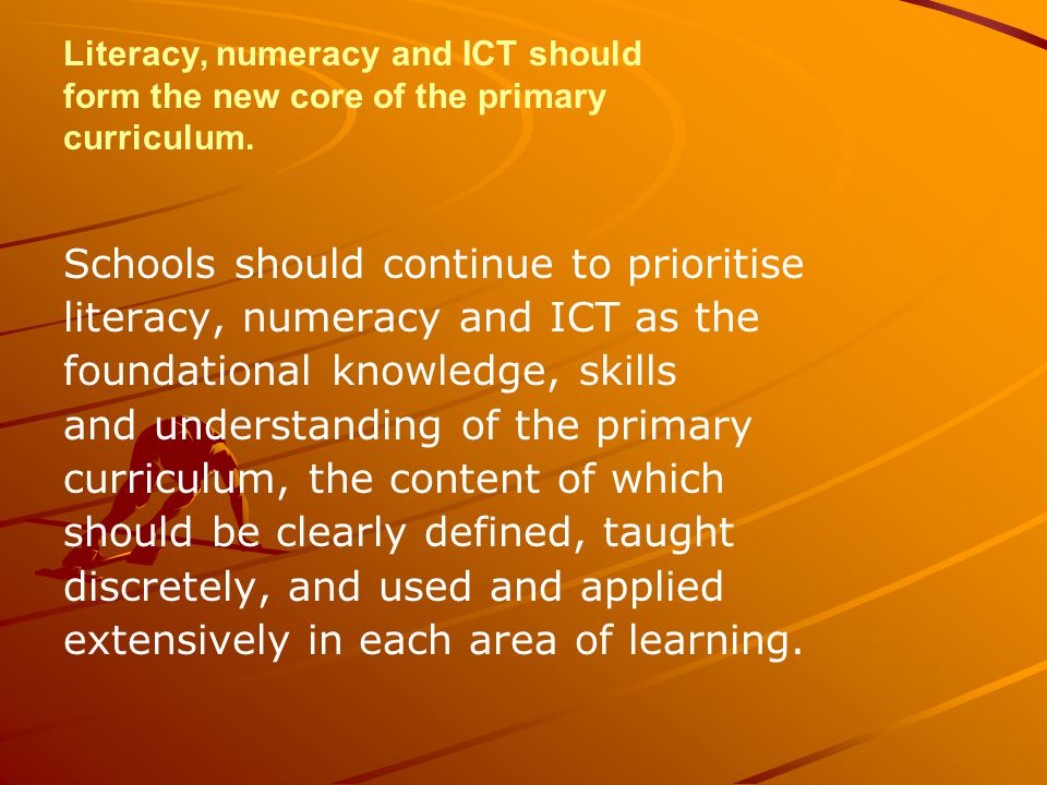 Literacy, numeracy and ICT should form the new core of the primary curriculum.