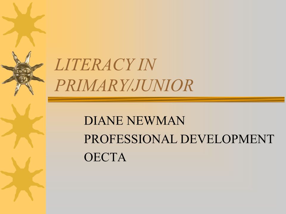 LITERACY IN PRIMARY/JUNIOR DIANE NEWMAN PROFESSIONAL DEVELOPMENT OECTA