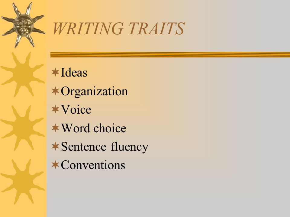 WRITING TRAITS  Ideas  Organization  Voice  Word choice  Sentence fluency  Conventions