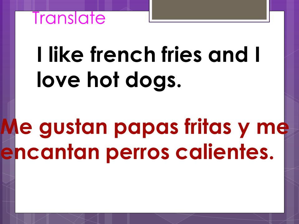 Translate I like french fries and I love hot dogs.