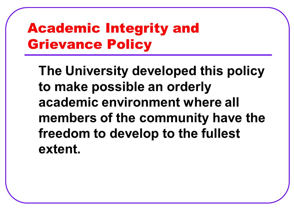 The University developed this policy to make possible an orderly academic environment where all members of the community have the freedom to develop to the fullest extent.