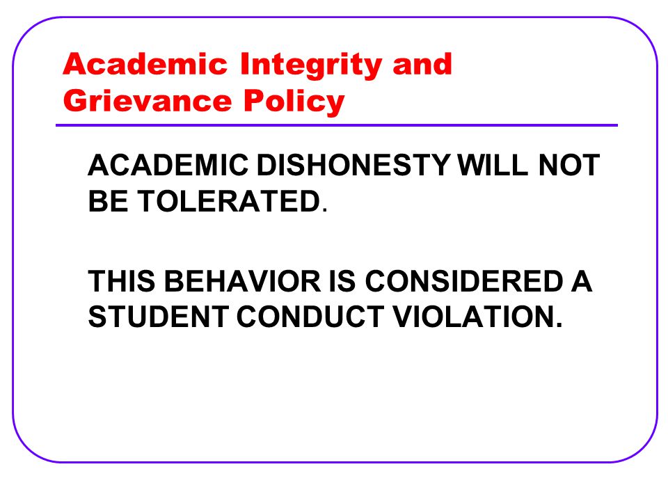 Academic Integrity and Grievance Policy ACADEMIC DISHONESTY WILL NOT BE TOLERATED.
