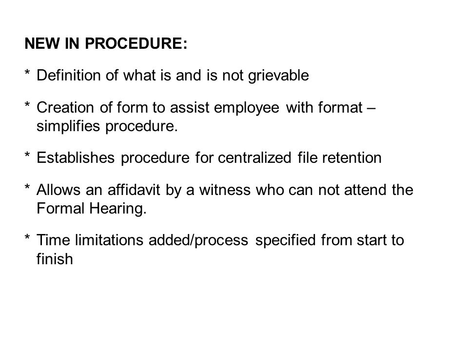 NEW IN PROCEDURE: *Definition of what is and is not grievable *Creation of form to assist employee with format – simplifies procedure.