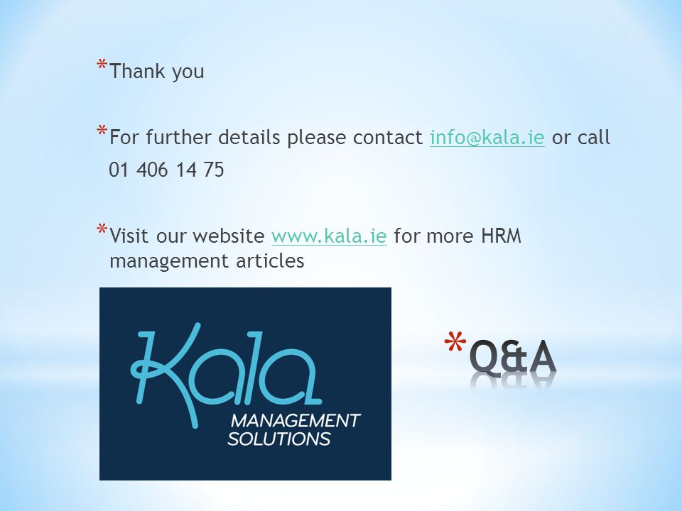 * Thank you * For further details please contact or * Visit our website   for more HRM management articleswww.kala.ie