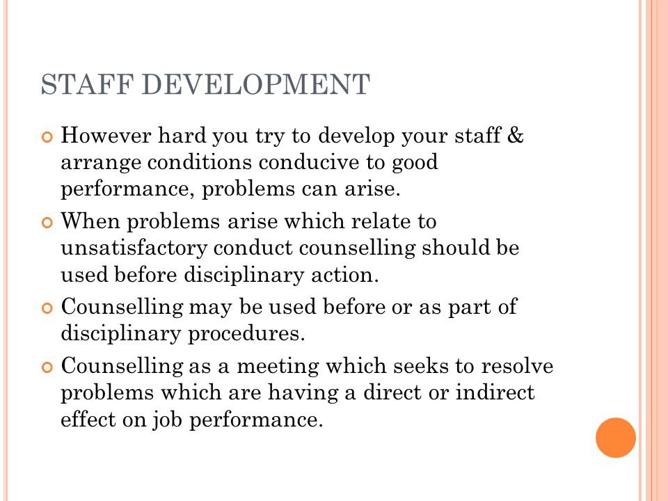 STAFF DEVELOPMENT However hard you try to develop your staff & arrange conditions conducive to good performance, problems can arise.