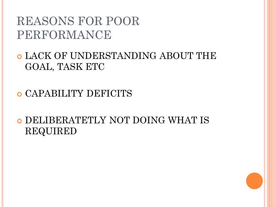 REASONS FOR POOR PERFORMANCE LACK OF UNDERSTANDING ABOUT THE GOAL, TASK ETC CAPABILITY DEFICITS DELIBERATETLY NOT DOING WHAT IS REQUIRED