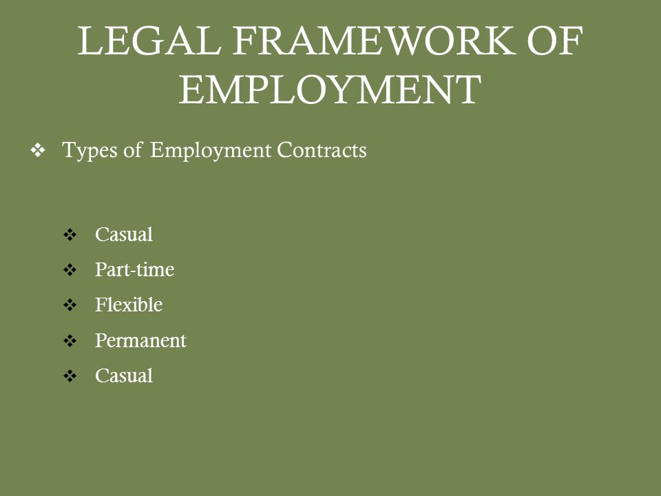 LEGAL FRAMEWORK OF EMPLOYMENT  Types of Employment Contracts  Casual  Part-time  Flexible  Permanent  Casual