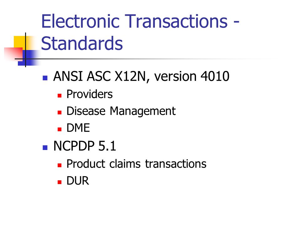 Electronic Transactions - Standards ANSI ASC X12N, version 4010 Providers Disease Management DME NCPDP 5.1 Product claims transactions DUR