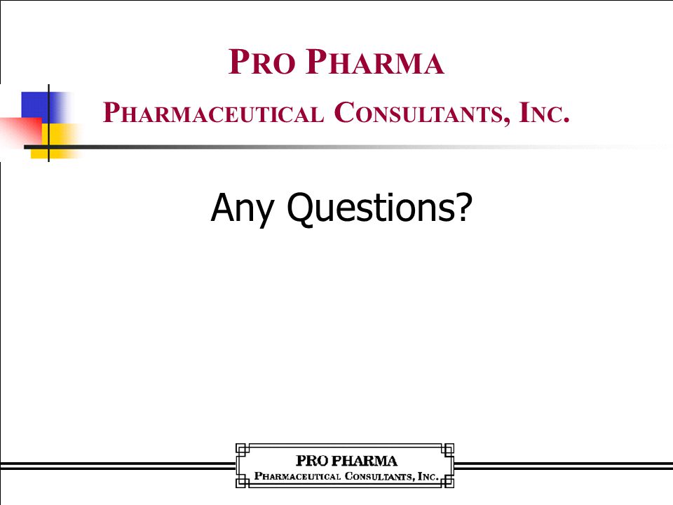 Any Questions P RO P HARMA P HARMACEUTICAL C ONSULTANTS, I NC.