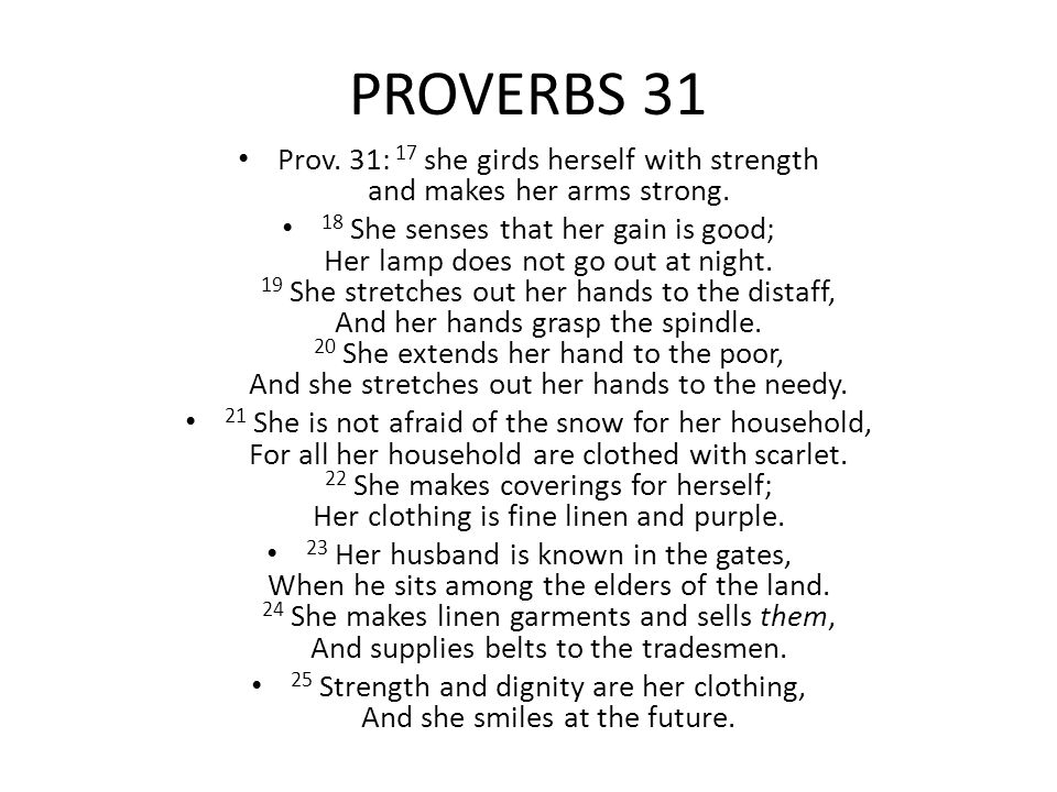 PROVERBS 31 Prov. 31: 17 she girds herself with strength and makes her arms strong.