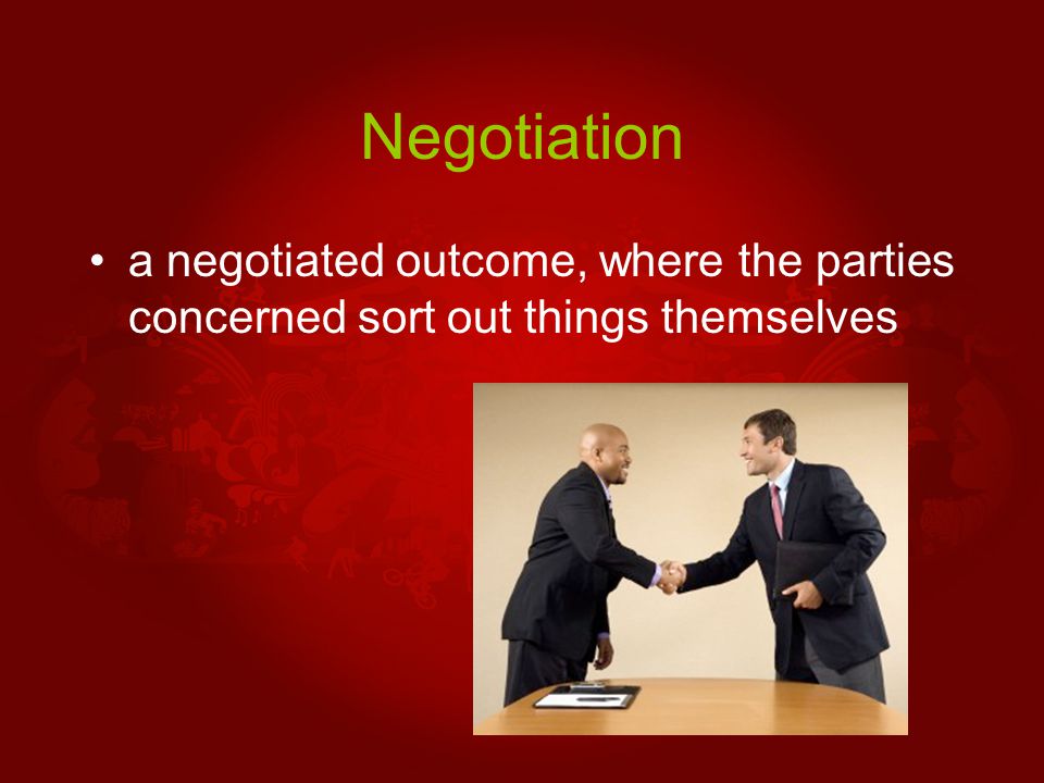 Negotiation a negotiated outcome, where the parties concerned sort out things themselves