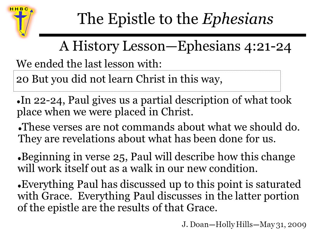 The Epistle to the Ephesians A History Lesson—Ephesians 4:21-24 We ended the last lesson with: In 22-24, Paul gives us a partial description of what took place when we were placed in Christ.
