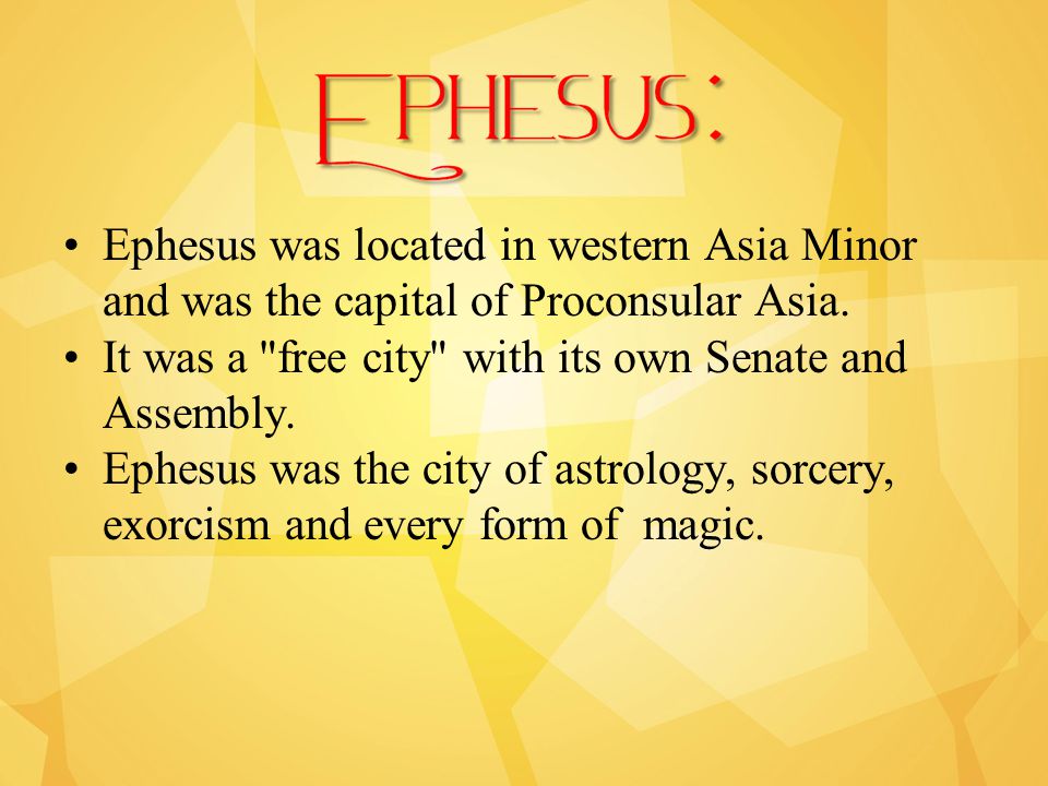 Ephesus was located in western Asia Minor and was the capital of Proconsular Asia.