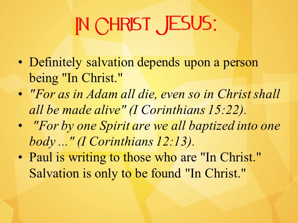 Definitely salvation depends upon a person being In Christ. For as in Adam all die, even so in Christ shall all be made alive (I Corinthians 15:22).